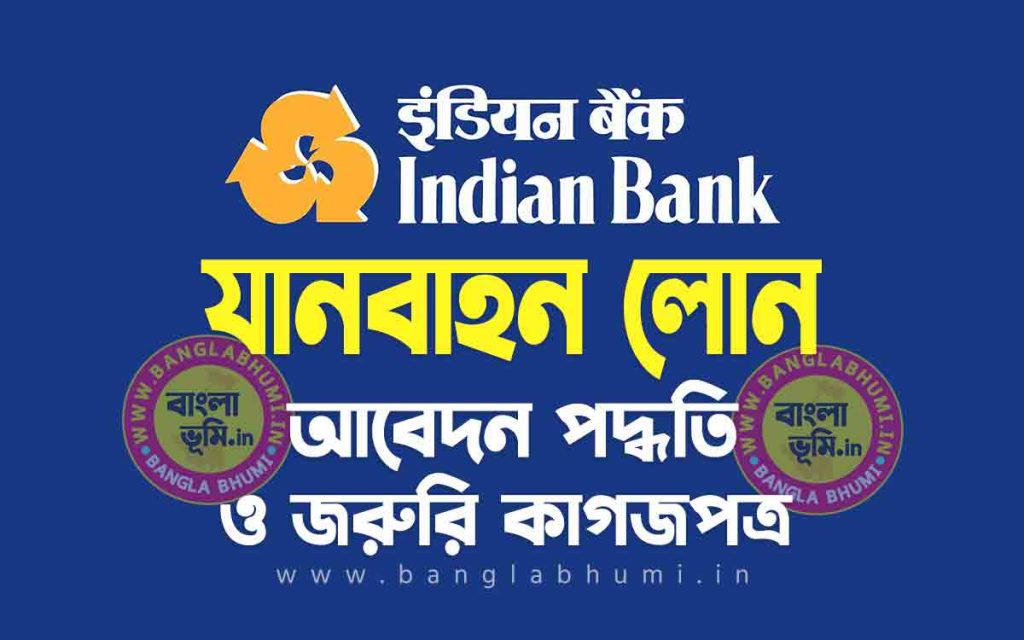 ইন্ডিয়ান ব্যাংক যানবাহন লোন আবেদন পদ্ধতি | Indian Bank Vehicle Loan in Bengali